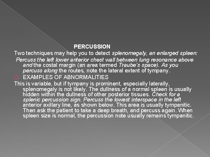 PERCUSSION Two techniques may help you to detect splenomegaly, an enlarged spleen: Percuss the