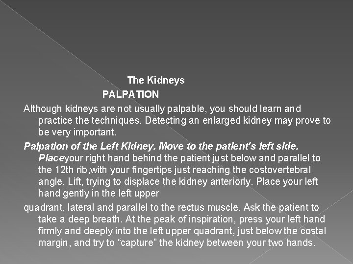 The Kidneys PALPATION Although kidneys are not usually palpable, you should learn and practice