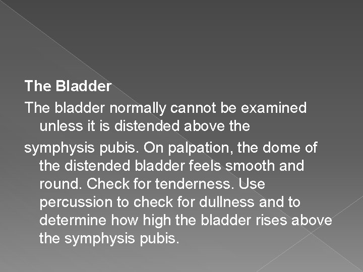 The Bladder The bladder normally cannot be examined unless it is distended above the