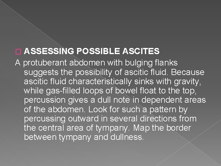 ASSESSING POSSIBLE ASCITES A protuberant abdomen with bulging flanks suggests the possibility of ascitic