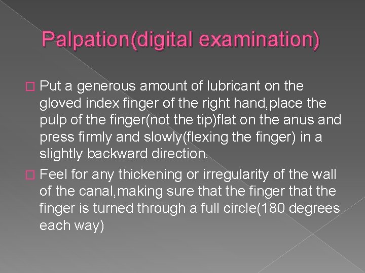Palpation(digital examination) Put a generous amount of lubricant on the gloved index finger of