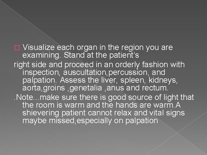Visualize each organ in the region you are examining. Stand at the patient’s right