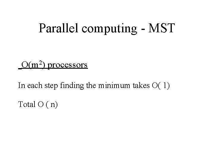 Parallel computing - MST O(m 2) processors In each step finding the minimum takes Parallel computing - MST O(m 2) processors In each step finding the minimum takes