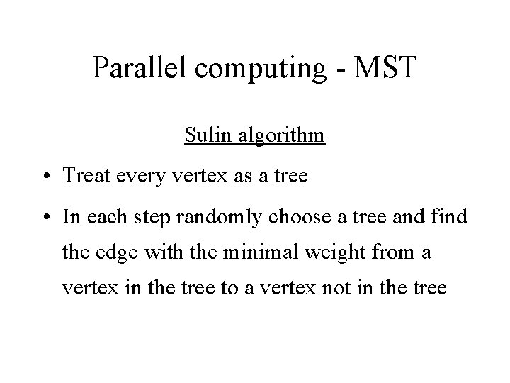 Parallel computing - MST Sulin algorithm • Treat every vertex as a tree • Parallel computing - MST Sulin algorithm • Treat every vertex as a tree •