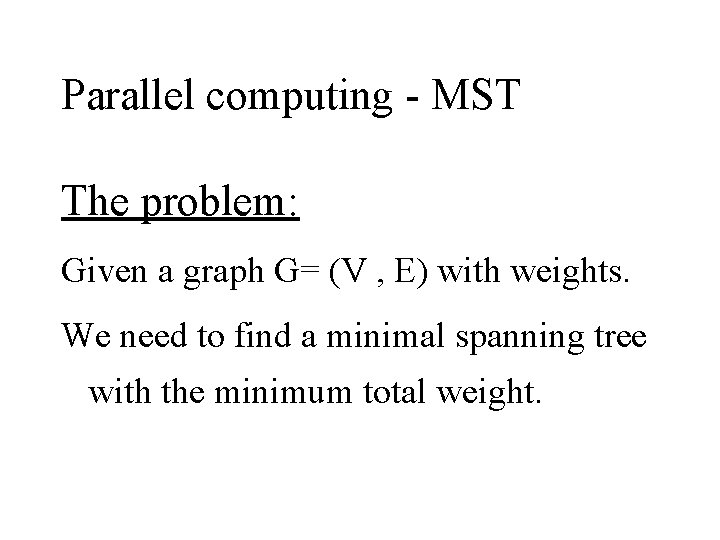 Parallel computing - MST The problem: Given a graph G= (V , E) with Parallel computing - MST The problem: Given a graph G= (V , E) with