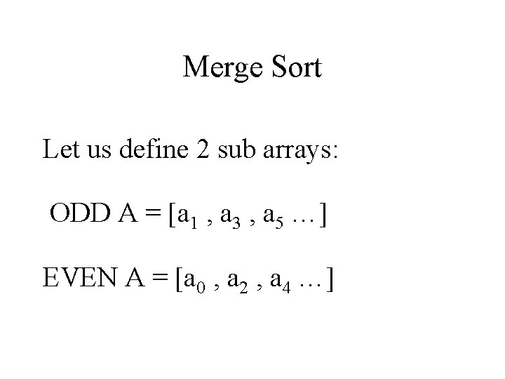 Merge Sort Let us define 2 sub arrays: ODD A = [a 1 , Merge Sort Let us define 2 sub arrays: ODD A = [a 1 ,