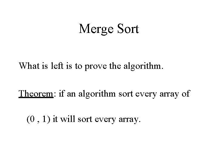 Merge Sort What is left is to prove the algorithm. Theorem: if an algorithm Merge Sort What is left is to prove the algorithm. Theorem: if an algorithm