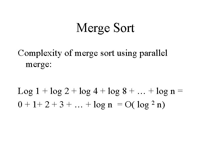Merge Sort Complexity of merge sort using parallel merge: Log 1 + log 2 Merge Sort Complexity of merge sort using parallel merge: Log 1 + log 2
