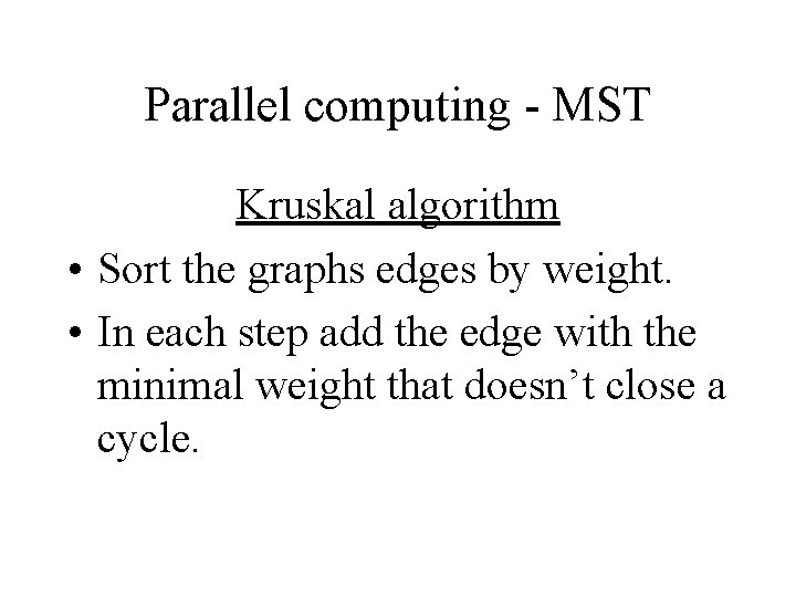 Parallel computing - MST Kruskal algorithm • Sort the graphs edges by weight. • Parallel computing - MST Kruskal algorithm • Sort the graphs edges by weight. •