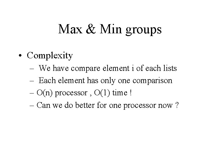 Max & Min groups • Complexity – We have compare element i of each Max & Min groups • Complexity – We have compare element i of each