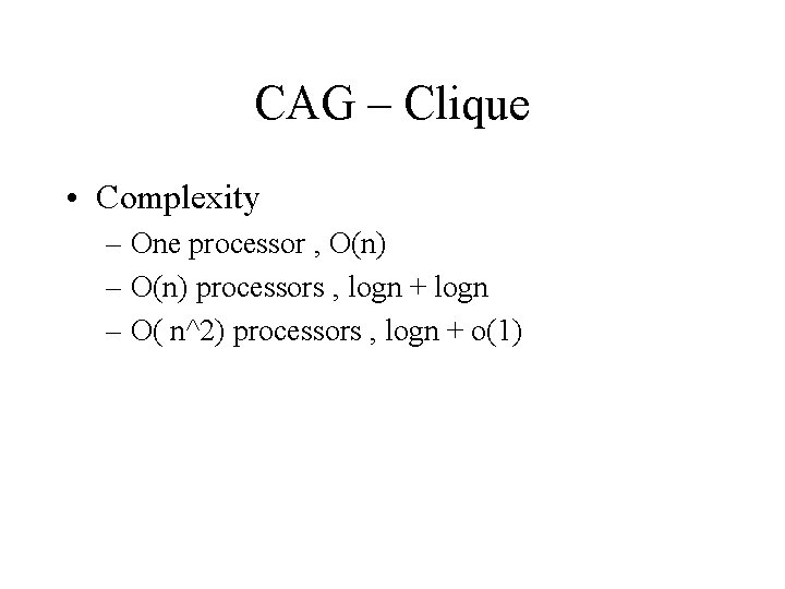 CAG – Clique • Complexity – One processor , O(n) – O(n) processors , CAG – Clique • Complexity – One processor , O(n) – O(n) processors ,