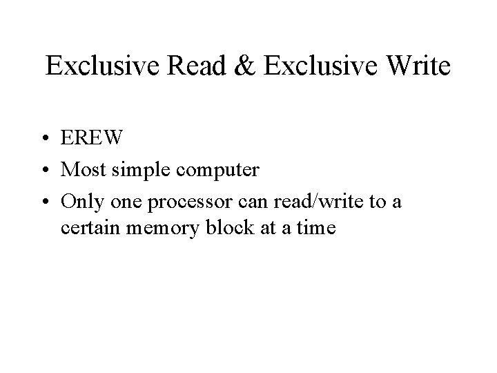 Exclusive Read & Exclusive Write • EREW • Most simple computer • Only one Exclusive Read & Exclusive Write • EREW • Most simple computer • Only one