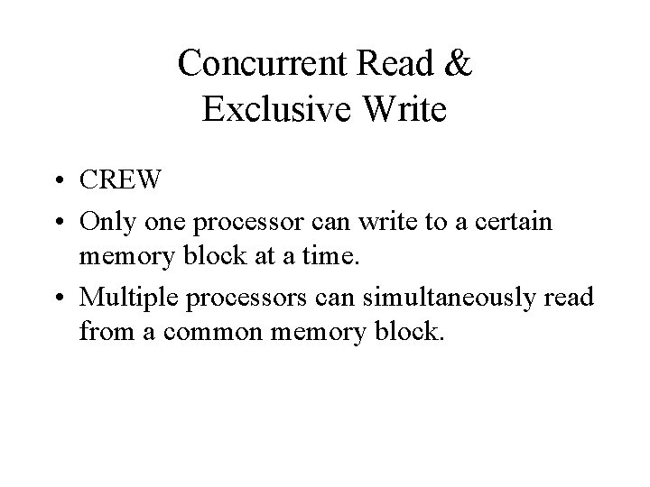 Concurrent Read & Exclusive Write • CREW • Only one processor can write to Concurrent Read & Exclusive Write • CREW • Only one processor can write to