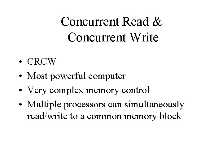 Concurrent Read & Concurrent Write • • CRCW Most powerful computer Very complex memory Concurrent Read & Concurrent Write • • CRCW Most powerful computer Very complex memory