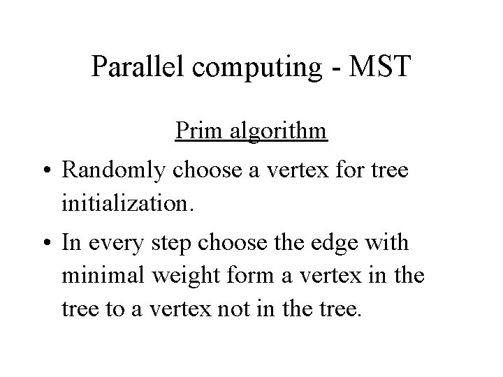 Parallel computing - MST Prim algorithm • Randomly choose a vertex for tree initialization. Parallel computing - MST Prim algorithm • Randomly choose a vertex for tree initialization.