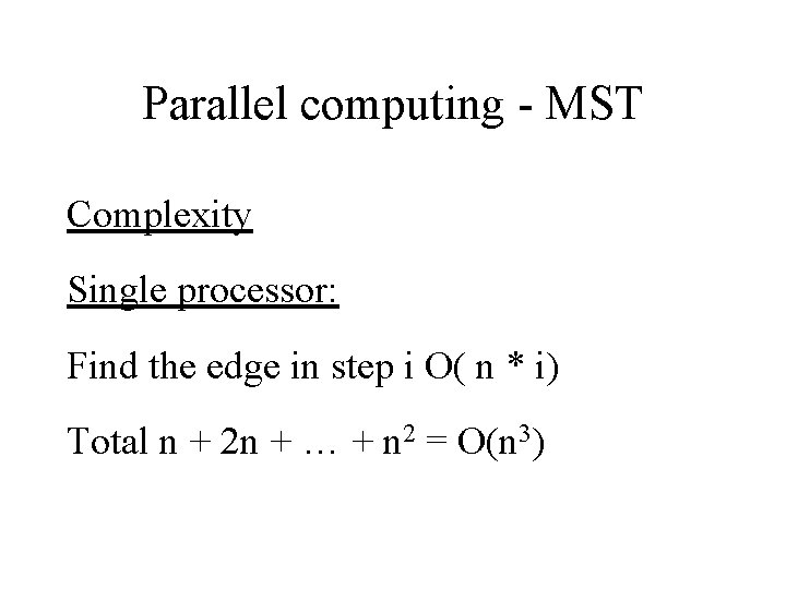 Parallel computing - MST Complexity Single processor: Find the edge in step i O( Parallel computing - MST Complexity Single processor: Find the edge in step i O(