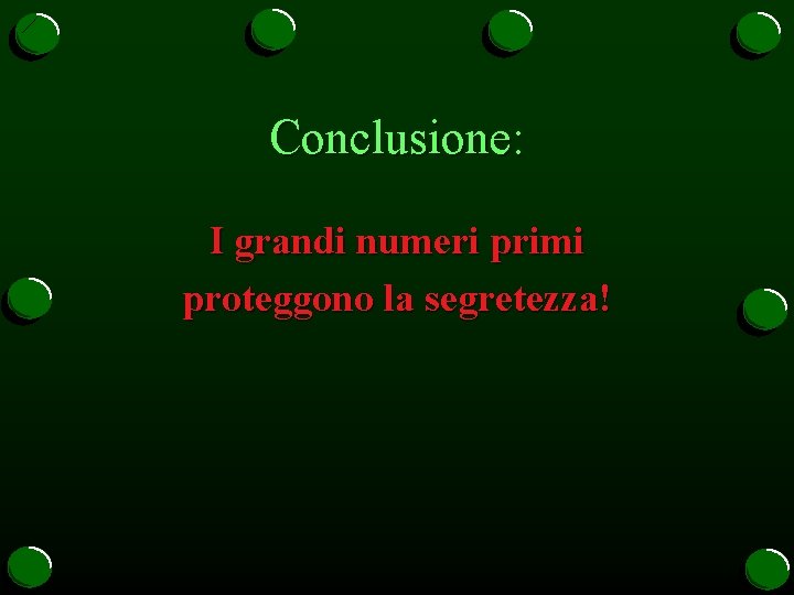 Conclusione: I grandi numeri primi proteggono la segretezza! 
