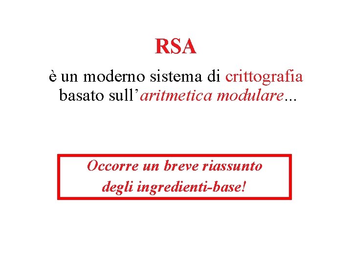 RSA è un moderno sistema di crittografia basato sull’aritmetica modulare. . . Occorre un