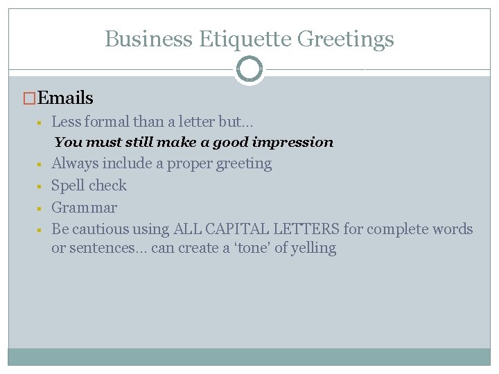 Business Etiquette Greetings �Emails § Less formal than a letter but… You must still