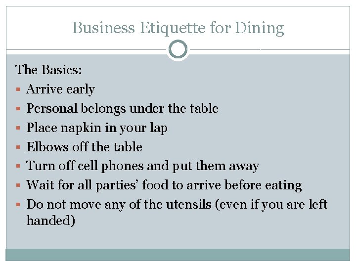 Business Etiquette for Dining The Basics: § Arrive early § Personal belongs under the