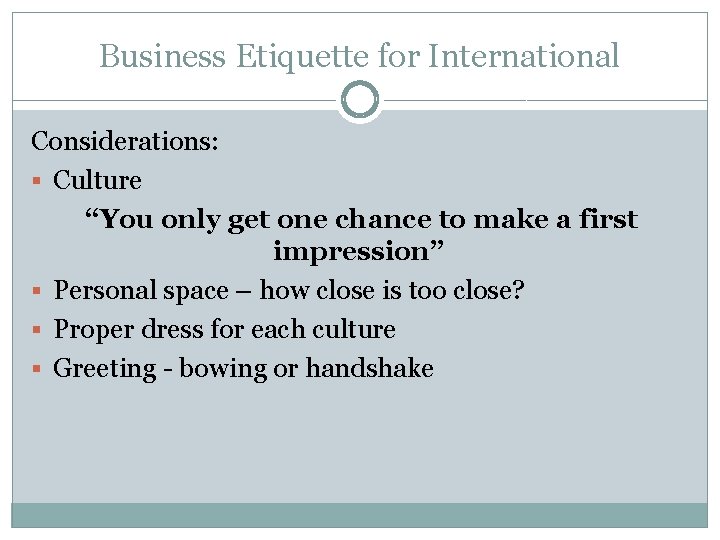 Business Etiquette for International Considerations: § Culture “You only get one chance to make