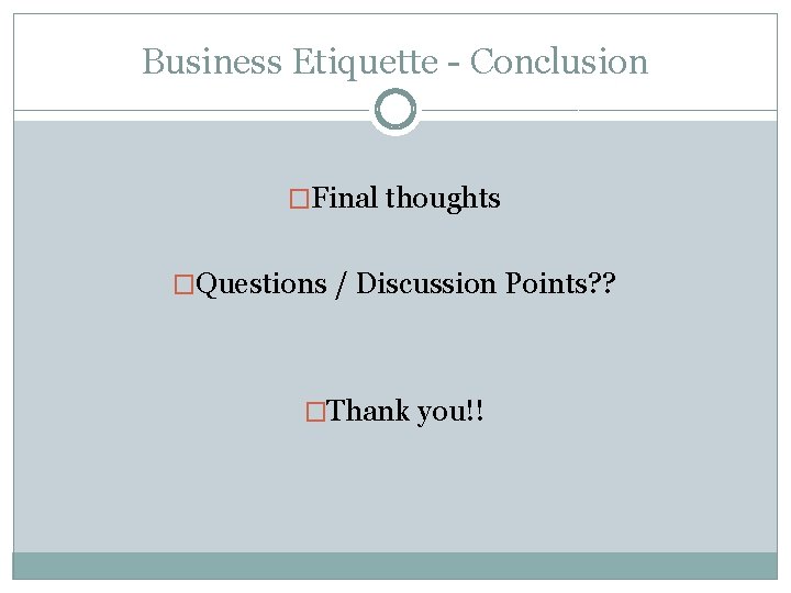 Business Etiquette - Conclusion �Final thoughts �Questions / Discussion Points? ? �Thank you!! 