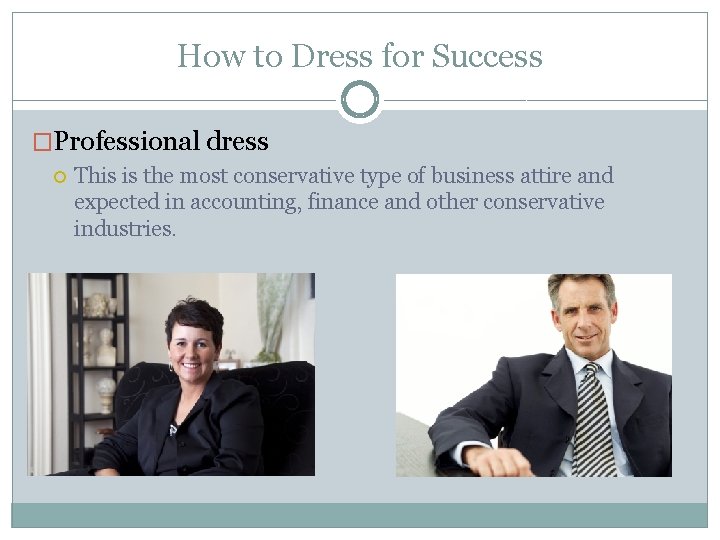 How to Dress for Success �Professional dress This is the most conservative type of