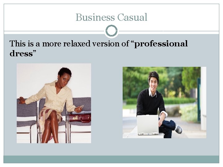 Business Casual This is a more relaxed version of “professional dress”  Business Casual This is a more relaxed version of “professional dress”