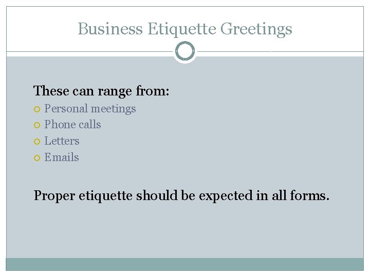 Business Etiquette Greetings These can range from: Personal meetings Phone calls Letters Emails Proper Business Etiquette Greetings These can range from: Personal meetings Phone calls Letters Emails Proper