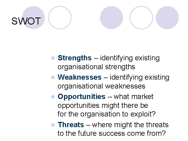 SWOT Strengths – identifying existing organisational strengths l Weaknesses – identifying existing organisational weaknesses