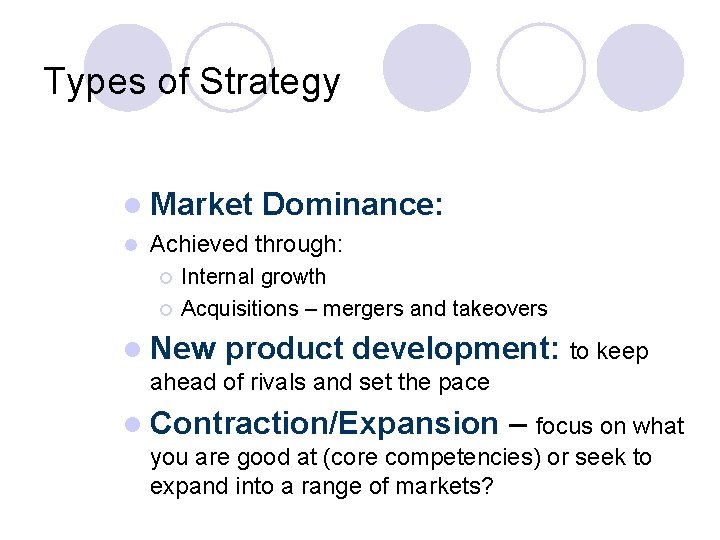 Types of Strategy l Market l Dominance: Achieved through: ¡ ¡ Internal growth Acquisitions