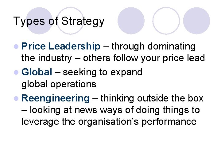 Types of Strategy l Price Leadership – through dominating the industry – others follow