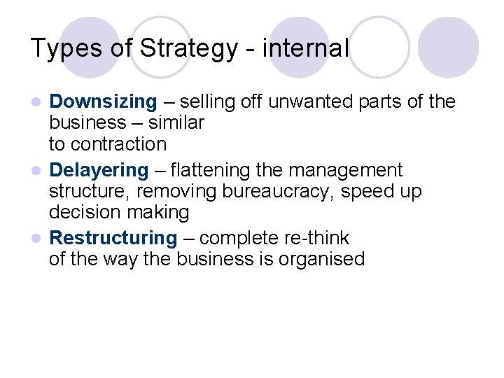 Types of Strategy - internal Downsizing – selling off unwanted parts of the business