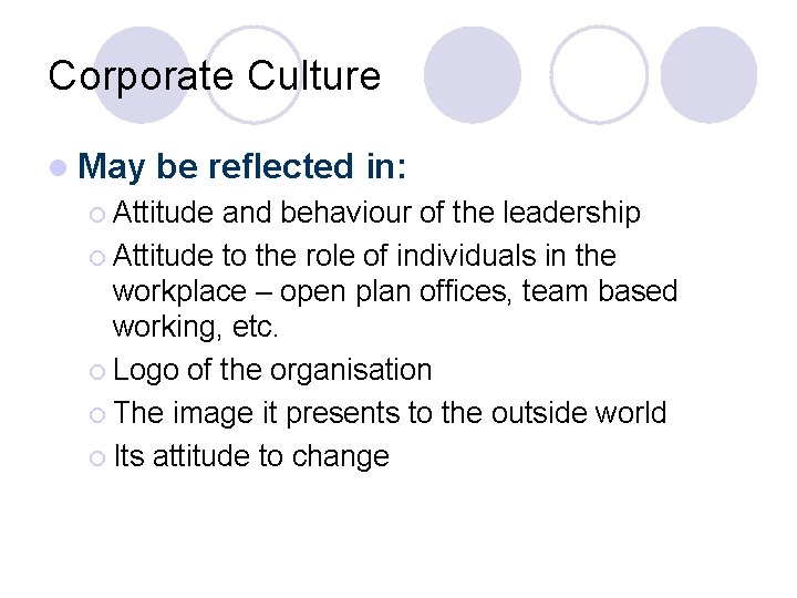 Corporate Culture l May be reflected in: ¡ Attitude and behaviour of the leadership