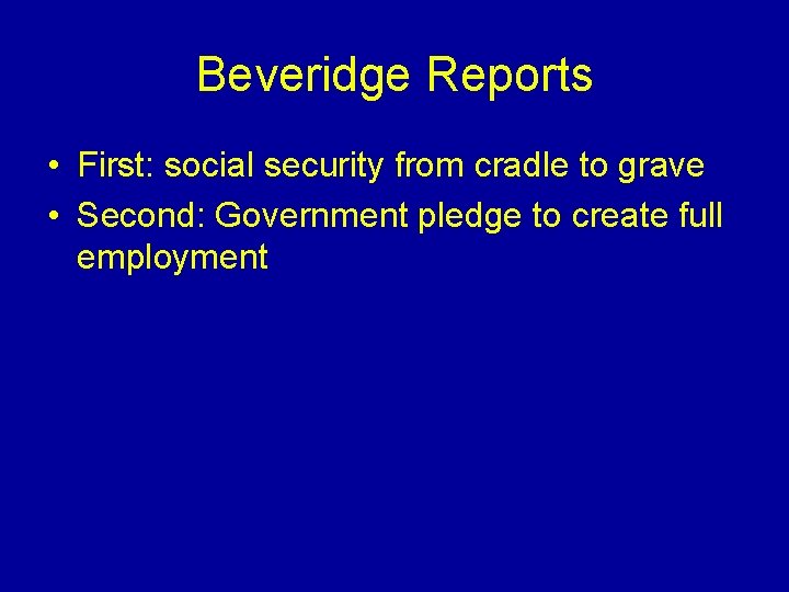 Beveridge Reports • First: social security from cradle to grave • Second: Government pledge