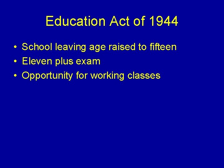 Education Act of 1944 • School leaving age raised to fifteen • Eleven plus