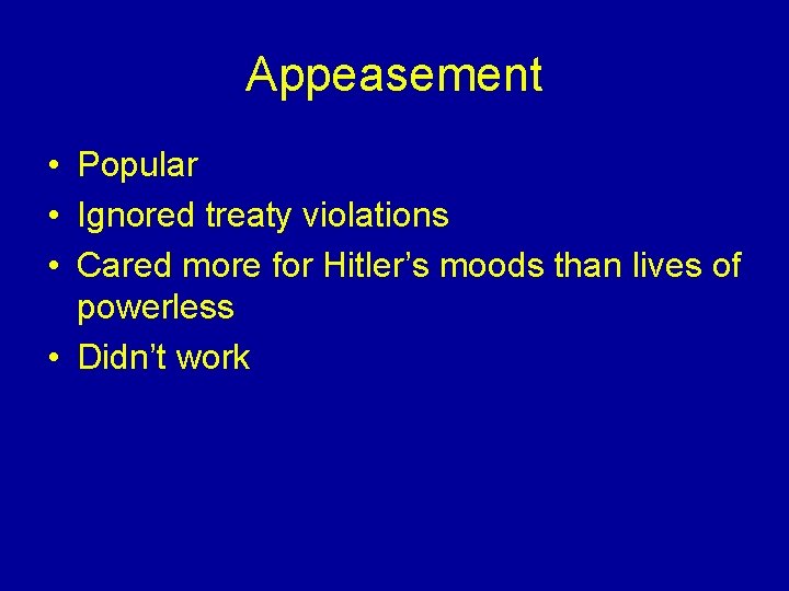 Appeasement • Popular • Ignored treaty violations • Cared more for Hitler’s moods than