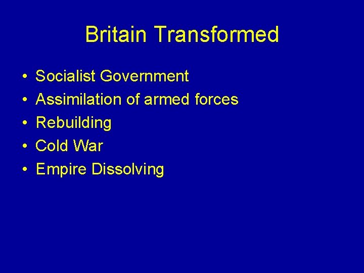 Britain Transformed • • • Socialist Government Assimilation of armed forces Rebuilding Cold War