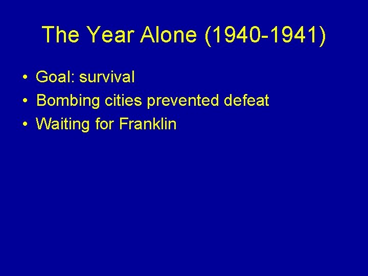 The Year Alone (1940 -1941) • Goal: survival • Bombing cities prevented defeat •