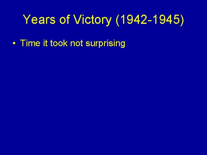 Years of Victory (1942 -1945) • Time it took not surprising 