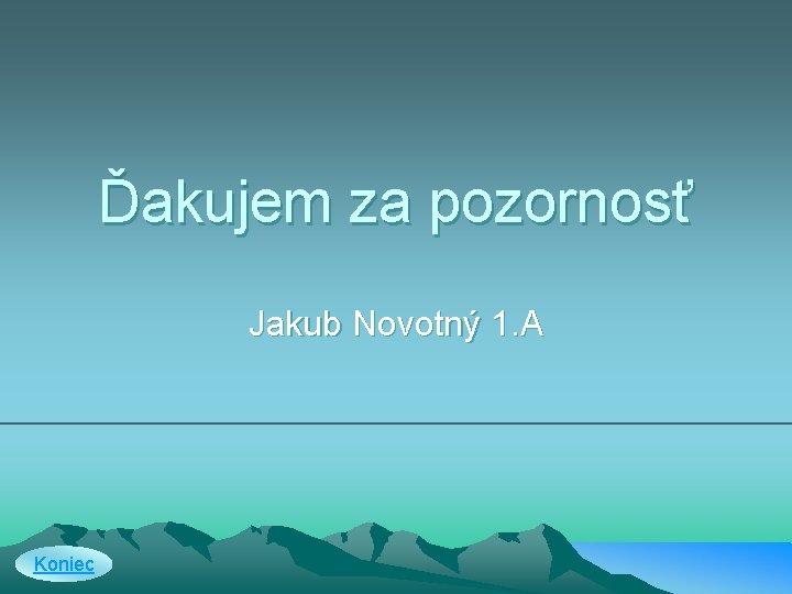 Ďakujem za pozornosť Jakub Novotný 1. A Koniec 