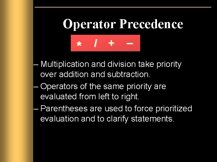 Operator Precedence * / + _ – Multiplication and division take priority over addition Operator Precedence * / + _ – Multiplication and division take priority over addition