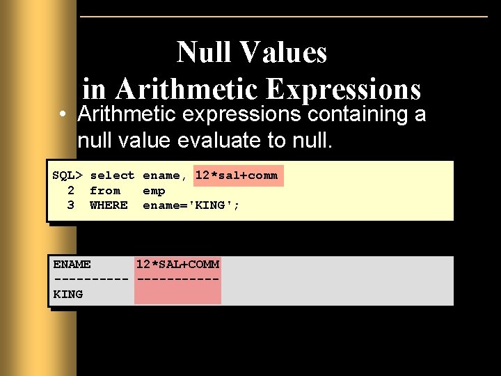 Null Values in Arithmetic Expressions • Arithmetic expressions containing a null value evaluate to Null Values in Arithmetic Expressions • Arithmetic expressions containing a null value evaluate to