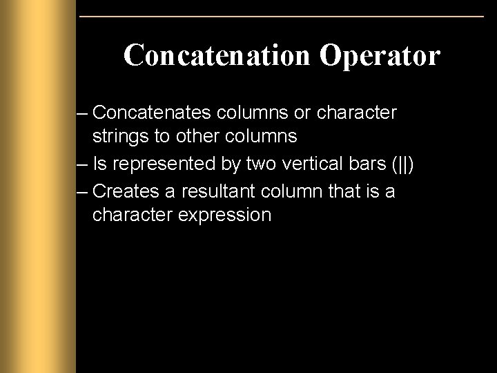 Concatenation Operator – Concatenates columns or character strings to other columns – Is represented Concatenation Operator – Concatenates columns or character strings to other columns – Is represented