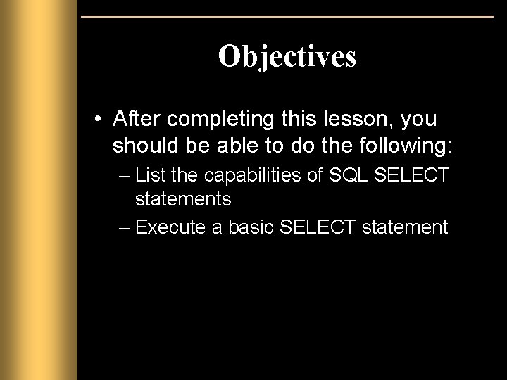 Objectives • After completing this lesson, you should be able to do the following: Objectives • After completing this lesson, you should be able to do the following: