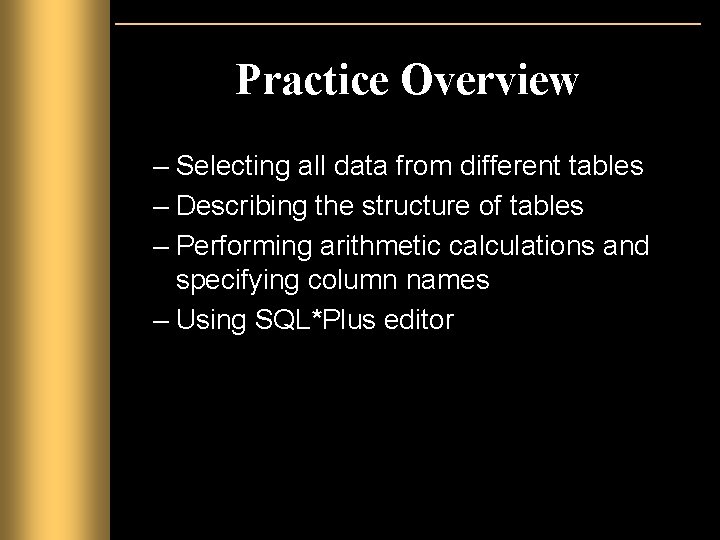 Practice Overview – Selecting all data from different tables – Describing the structure of Practice Overview – Selecting all data from different tables – Describing the structure of
