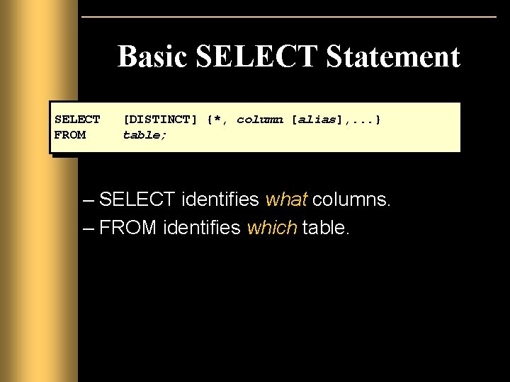 Basic SELECT Statement SELECT FROM [DISTINCT] {*, column [alias], . . . } table;