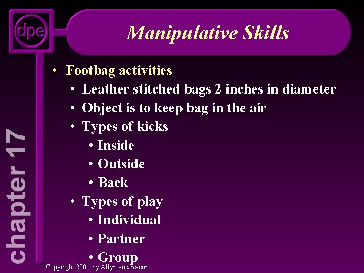 Manipulative Skills • Footbag activities • Leather stitched bags 2 inches in diameter •