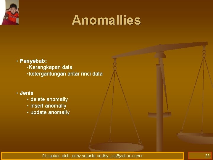 Anomallies • Penyebab: • Kerangkapan data • ketergantungan antar rinci data • Jenis •