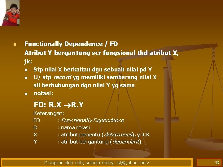 n Functionally Dependence / FD Atribut Y bergantung scr fungsional thd atribut X, jk: